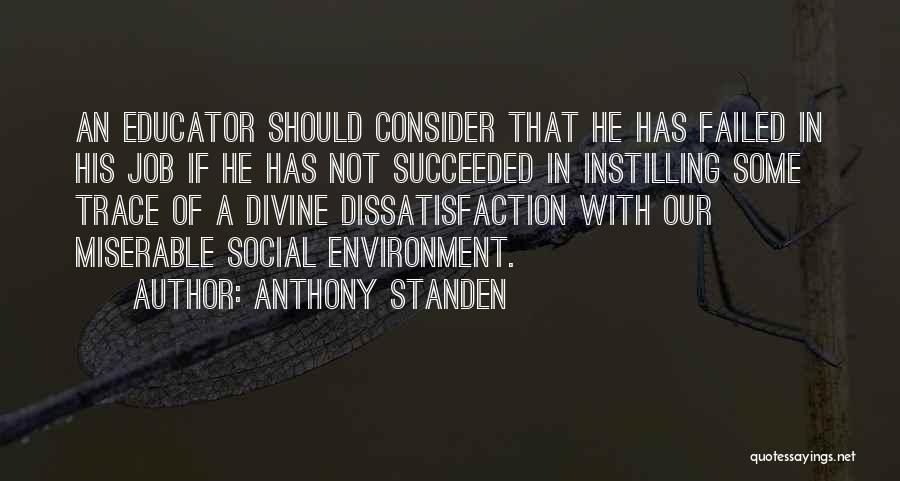 Anthony Standen Quotes: An Educator Should Consider That He Has Failed In His Job If He Has Not Succeeded In Instilling Some Trace