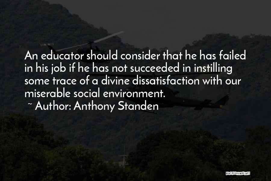 Anthony Standen Quotes: An Educator Should Consider That He Has Failed In His Job If He Has Not Succeeded In Instilling Some Trace