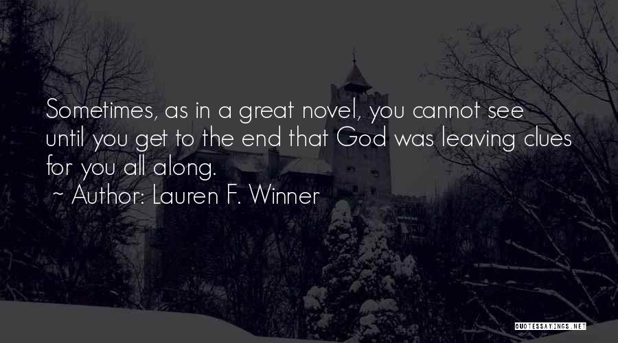 Lauren F. Winner Quotes: Sometimes, As In A Great Novel, You Cannot See Until You Get To The End That God Was Leaving Clues