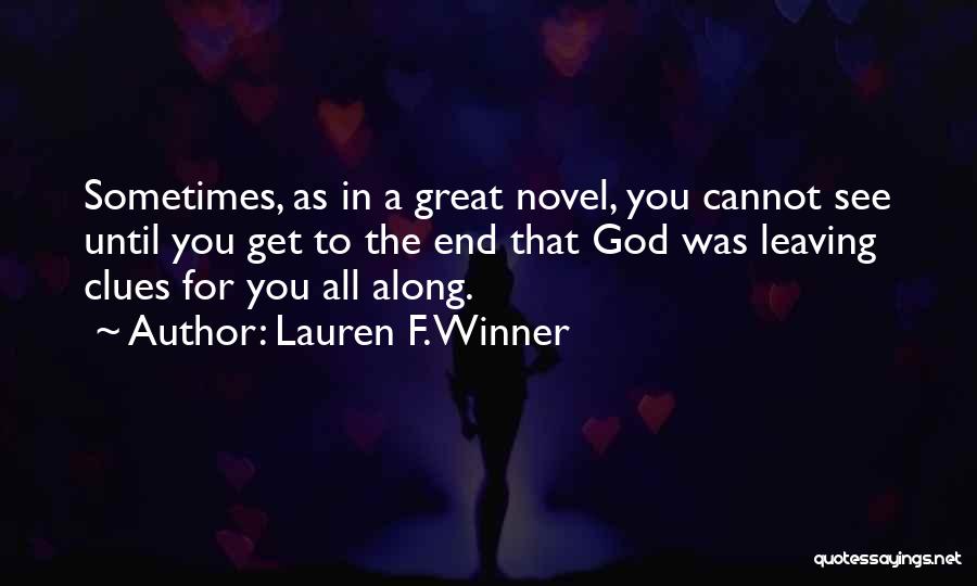 Lauren F. Winner Quotes: Sometimes, As In A Great Novel, You Cannot See Until You Get To The End That God Was Leaving Clues