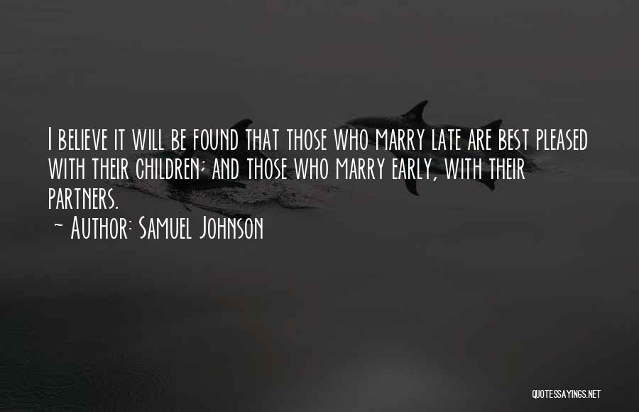 Samuel Johnson Quotes: I Believe It Will Be Found That Those Who Marry Late Are Best Pleased With Their Children; And Those Who