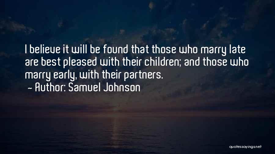 Samuel Johnson Quotes: I Believe It Will Be Found That Those Who Marry Late Are Best Pleased With Their Children; And Those Who