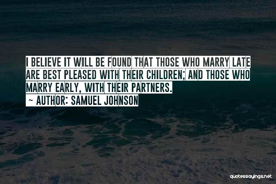 Samuel Johnson Quotes: I Believe It Will Be Found That Those Who Marry Late Are Best Pleased With Their Children; And Those Who