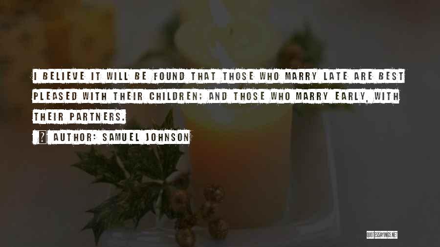 Samuel Johnson Quotes: I Believe It Will Be Found That Those Who Marry Late Are Best Pleased With Their Children; And Those Who