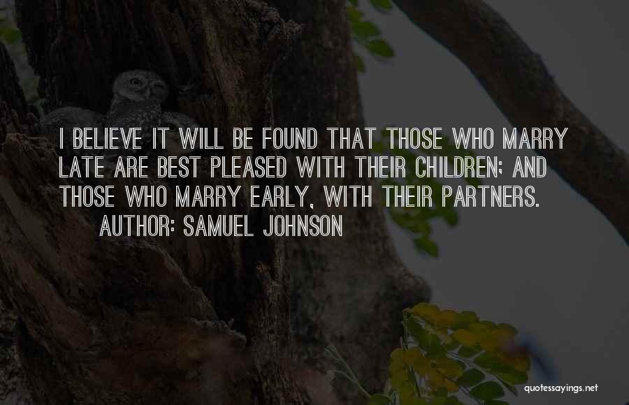 Samuel Johnson Quotes: I Believe It Will Be Found That Those Who Marry Late Are Best Pleased With Their Children; And Those Who