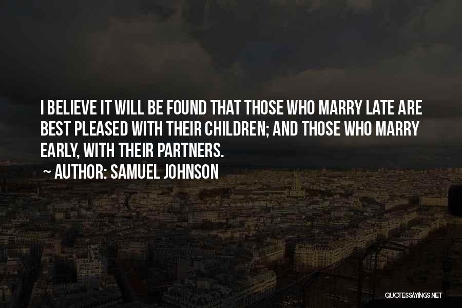 Samuel Johnson Quotes: I Believe It Will Be Found That Those Who Marry Late Are Best Pleased With Their Children; And Those Who