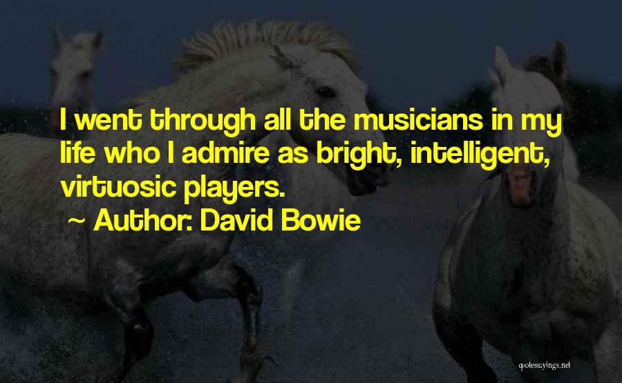 David Bowie Quotes: I Went Through All The Musicians In My Life Who I Admire As Bright, Intelligent, Virtuosic Players.