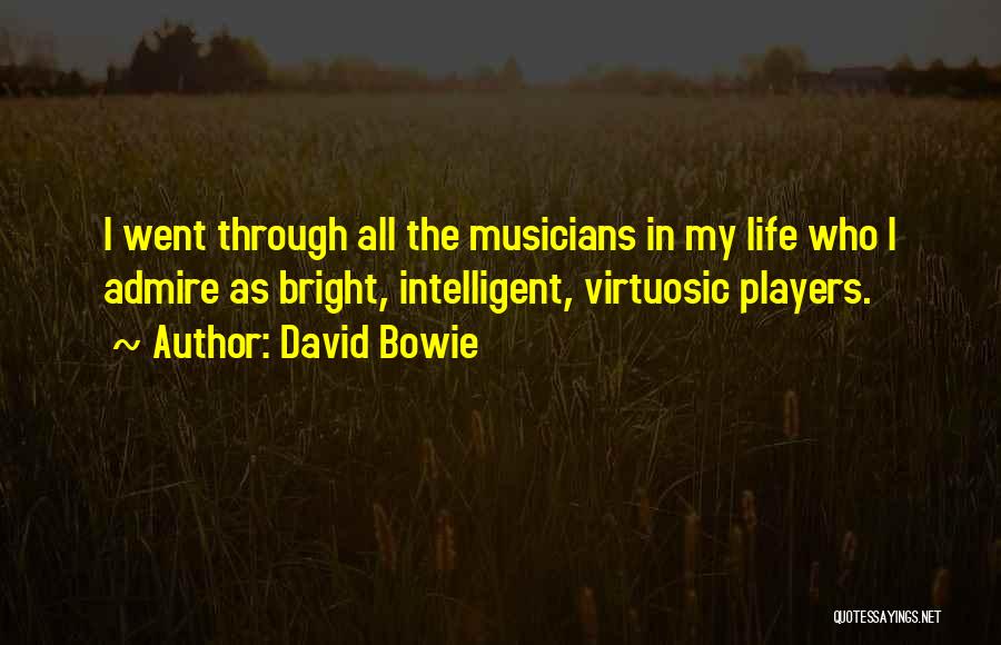 David Bowie Quotes: I Went Through All The Musicians In My Life Who I Admire As Bright, Intelligent, Virtuosic Players.