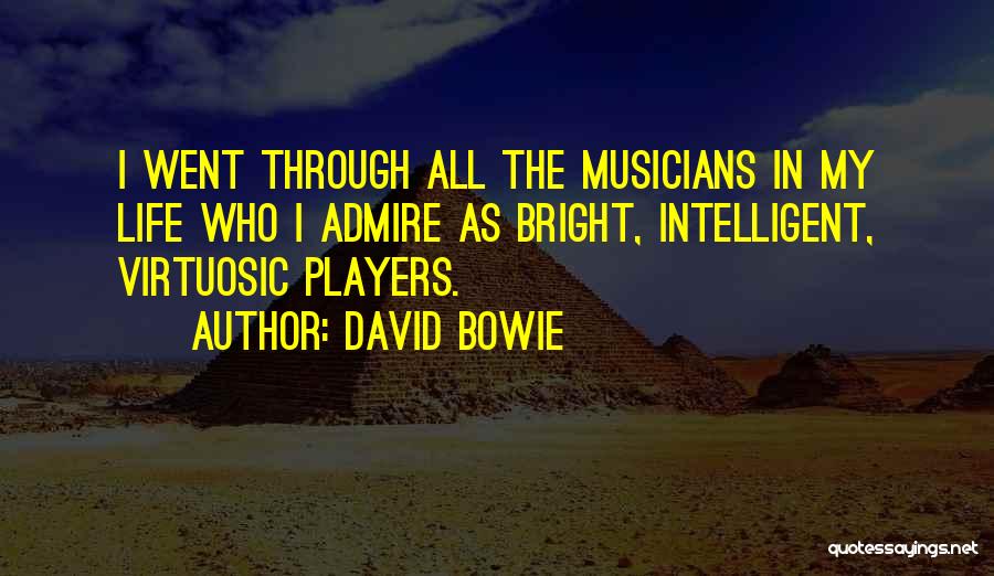 David Bowie Quotes: I Went Through All The Musicians In My Life Who I Admire As Bright, Intelligent, Virtuosic Players.