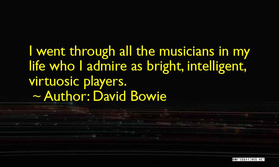 David Bowie Quotes: I Went Through All The Musicians In My Life Who I Admire As Bright, Intelligent, Virtuosic Players.