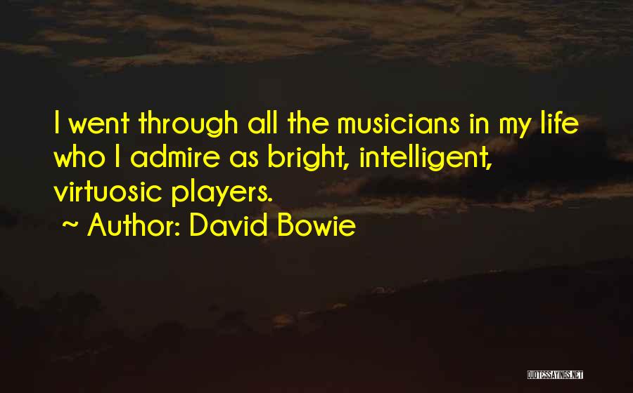 David Bowie Quotes: I Went Through All The Musicians In My Life Who I Admire As Bright, Intelligent, Virtuosic Players.