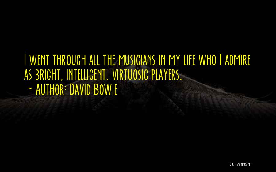 David Bowie Quotes: I Went Through All The Musicians In My Life Who I Admire As Bright, Intelligent, Virtuosic Players.