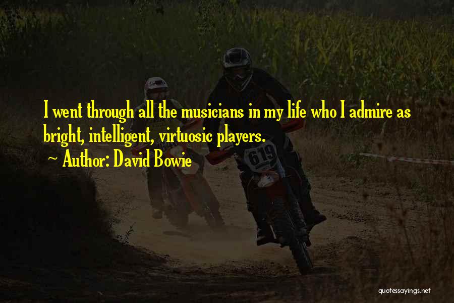 David Bowie Quotes: I Went Through All The Musicians In My Life Who I Admire As Bright, Intelligent, Virtuosic Players.