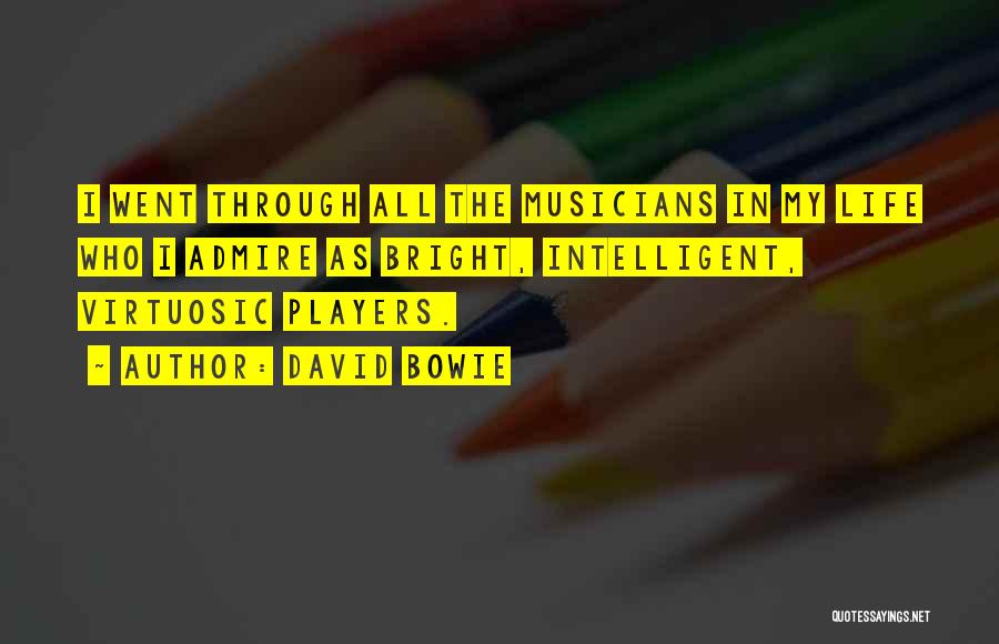 David Bowie Quotes: I Went Through All The Musicians In My Life Who I Admire As Bright, Intelligent, Virtuosic Players.