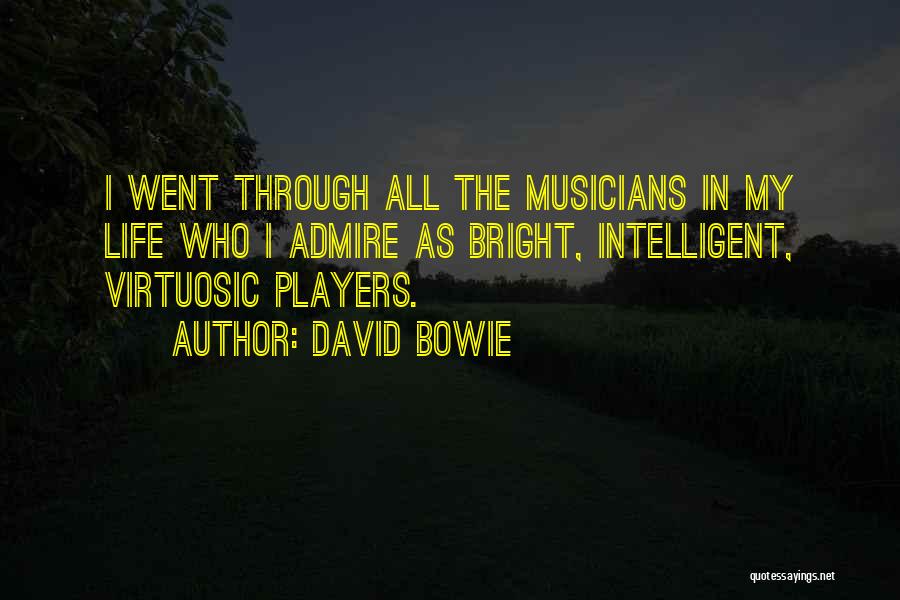 David Bowie Quotes: I Went Through All The Musicians In My Life Who I Admire As Bright, Intelligent, Virtuosic Players.