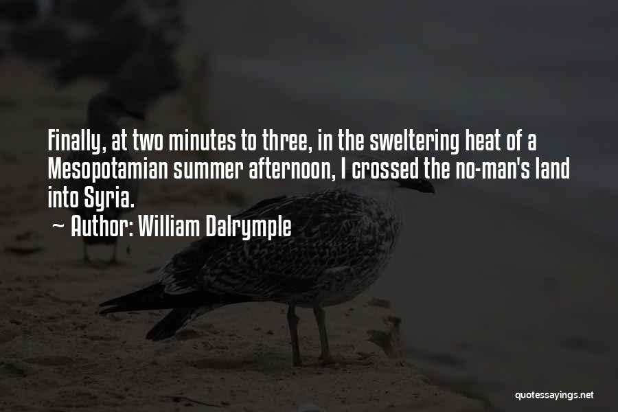 William Dalrymple Quotes: Finally, At Two Minutes To Three, In The Sweltering Heat Of A Mesopotamian Summer Afternoon, I Crossed The No-man's Land