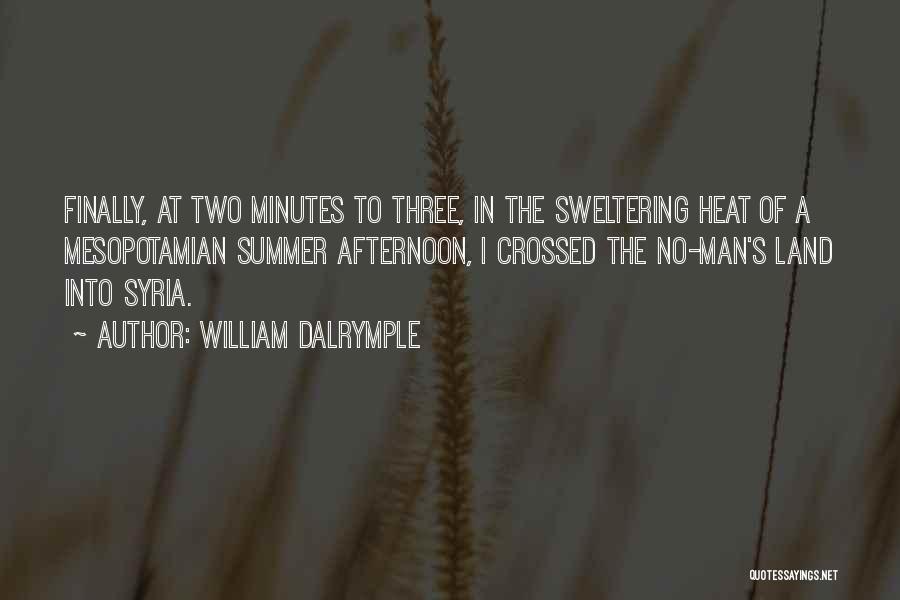 William Dalrymple Quotes: Finally, At Two Minutes To Three, In The Sweltering Heat Of A Mesopotamian Summer Afternoon, I Crossed The No-man's Land