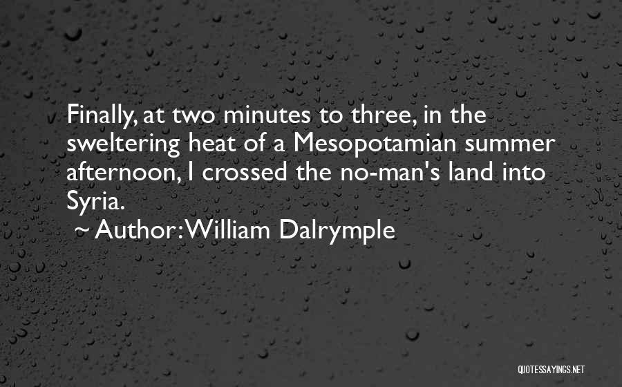 William Dalrymple Quotes: Finally, At Two Minutes To Three, In The Sweltering Heat Of A Mesopotamian Summer Afternoon, I Crossed The No-man's Land