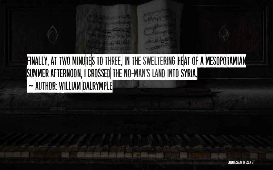 William Dalrymple Quotes: Finally, At Two Minutes To Three, In The Sweltering Heat Of A Mesopotamian Summer Afternoon, I Crossed The No-man's Land