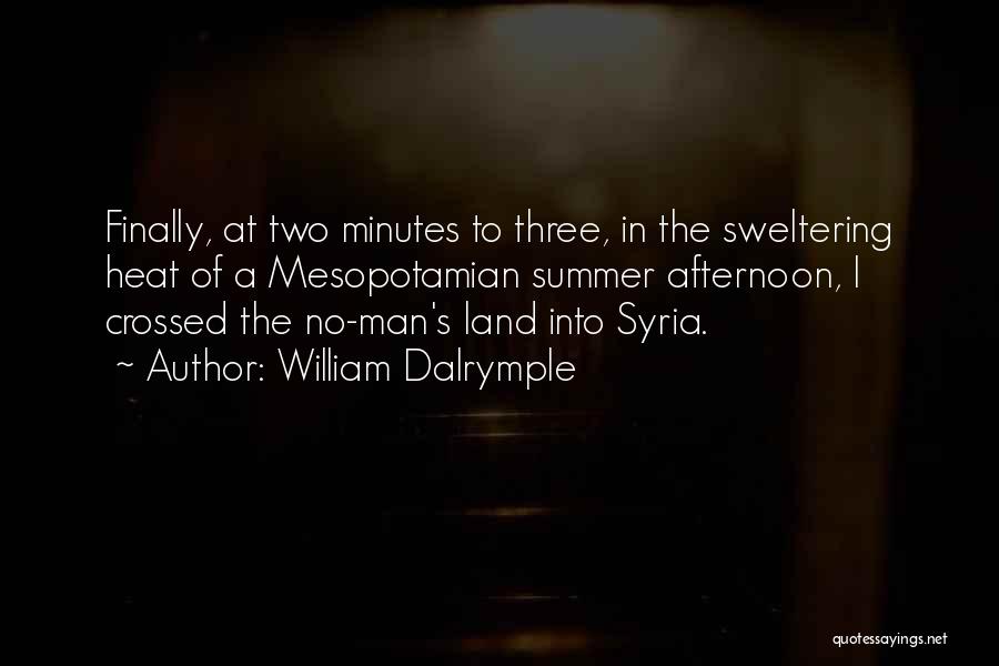 William Dalrymple Quotes: Finally, At Two Minutes To Three, In The Sweltering Heat Of A Mesopotamian Summer Afternoon, I Crossed The No-man's Land