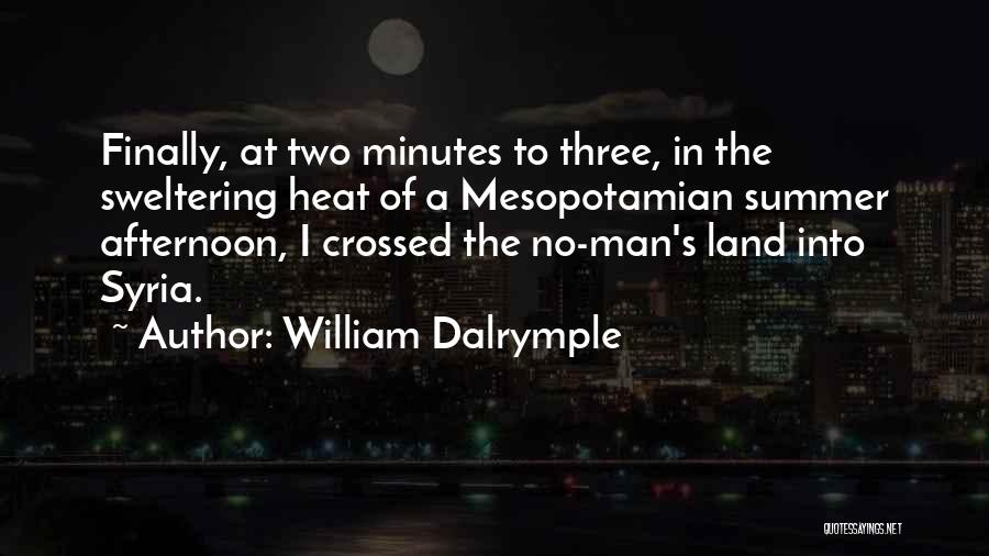 William Dalrymple Quotes: Finally, At Two Minutes To Three, In The Sweltering Heat Of A Mesopotamian Summer Afternoon, I Crossed The No-man's Land