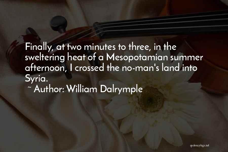 William Dalrymple Quotes: Finally, At Two Minutes To Three, In The Sweltering Heat Of A Mesopotamian Summer Afternoon, I Crossed The No-man's Land