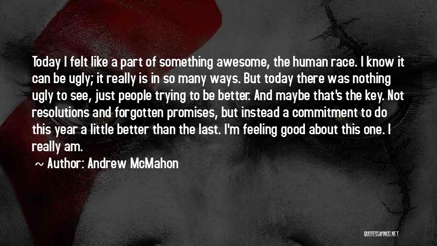 Andrew McMahon Quotes: Today I Felt Like A Part Of Something Awesome, The Human Race. I Know It Can Be Ugly; It Really