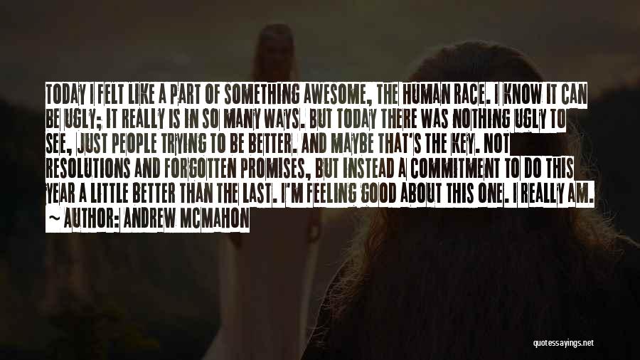 Andrew McMahon Quotes: Today I Felt Like A Part Of Something Awesome, The Human Race. I Know It Can Be Ugly; It Really
