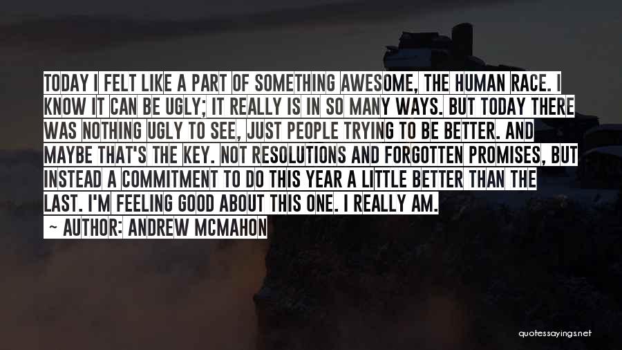 Andrew McMahon Quotes: Today I Felt Like A Part Of Something Awesome, The Human Race. I Know It Can Be Ugly; It Really