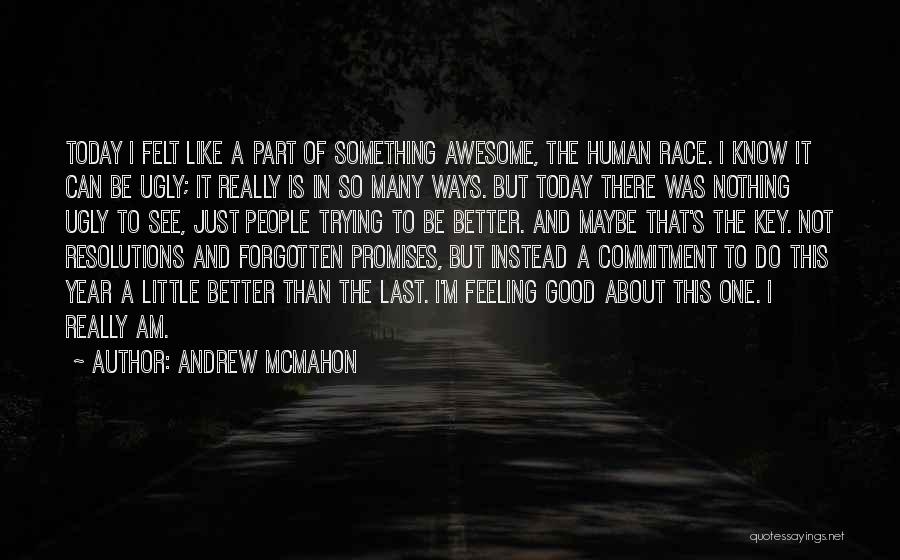 Andrew McMahon Quotes: Today I Felt Like A Part Of Something Awesome, The Human Race. I Know It Can Be Ugly; It Really