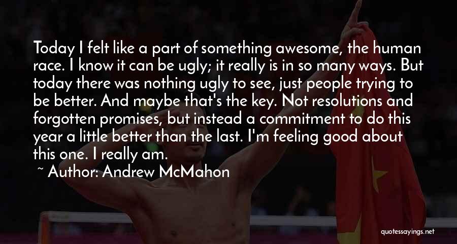 Andrew McMahon Quotes: Today I Felt Like A Part Of Something Awesome, The Human Race. I Know It Can Be Ugly; It Really