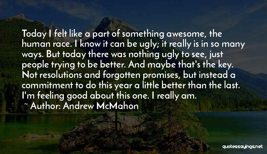 Andrew McMahon Quotes: Today I Felt Like A Part Of Something Awesome, The Human Race. I Know It Can Be Ugly; It Really