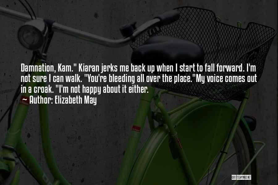 Elizabeth May Quotes: Damnation, Kam. Kiaran Jerks Me Back Up When I Start To Fall Forward. I'm Not Sure I Can Walk. You're