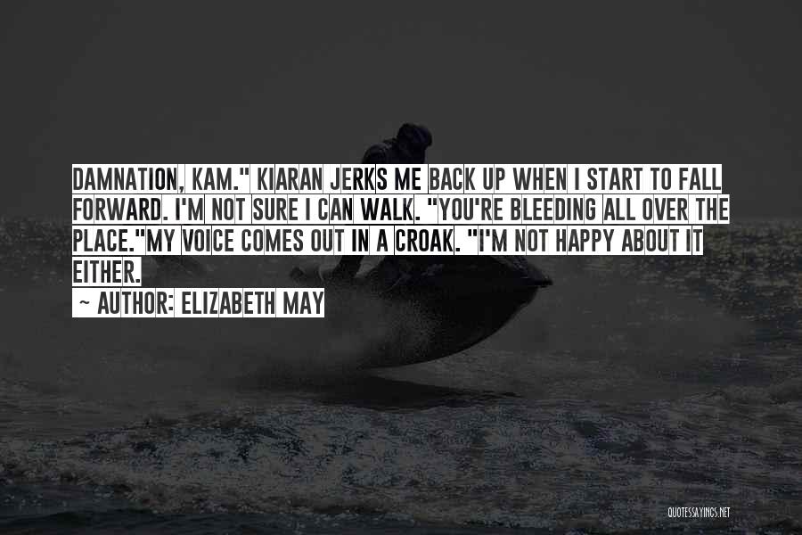 Elizabeth May Quotes: Damnation, Kam. Kiaran Jerks Me Back Up When I Start To Fall Forward. I'm Not Sure I Can Walk. You're