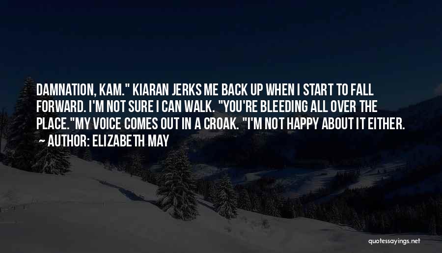 Elizabeth May Quotes: Damnation, Kam. Kiaran Jerks Me Back Up When I Start To Fall Forward. I'm Not Sure I Can Walk. You're