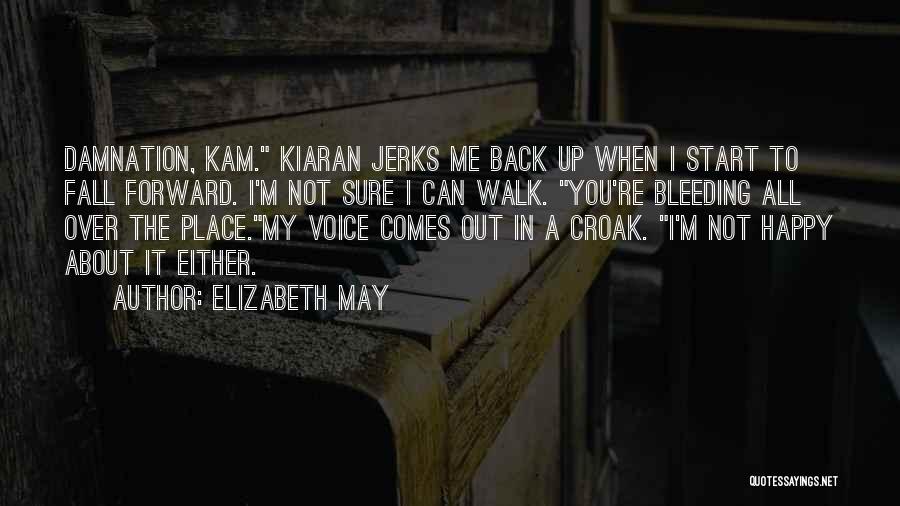Elizabeth May Quotes: Damnation, Kam. Kiaran Jerks Me Back Up When I Start To Fall Forward. I'm Not Sure I Can Walk. You're