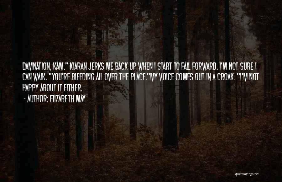 Elizabeth May Quotes: Damnation, Kam. Kiaran Jerks Me Back Up When I Start To Fall Forward. I'm Not Sure I Can Walk. You're