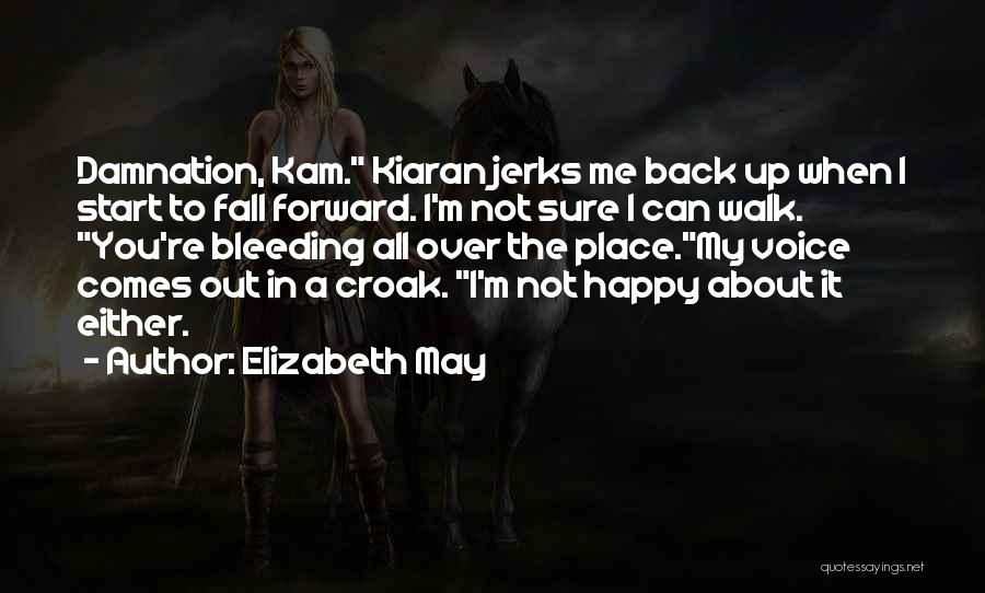 Elizabeth May Quotes: Damnation, Kam. Kiaran Jerks Me Back Up When I Start To Fall Forward. I'm Not Sure I Can Walk. You're