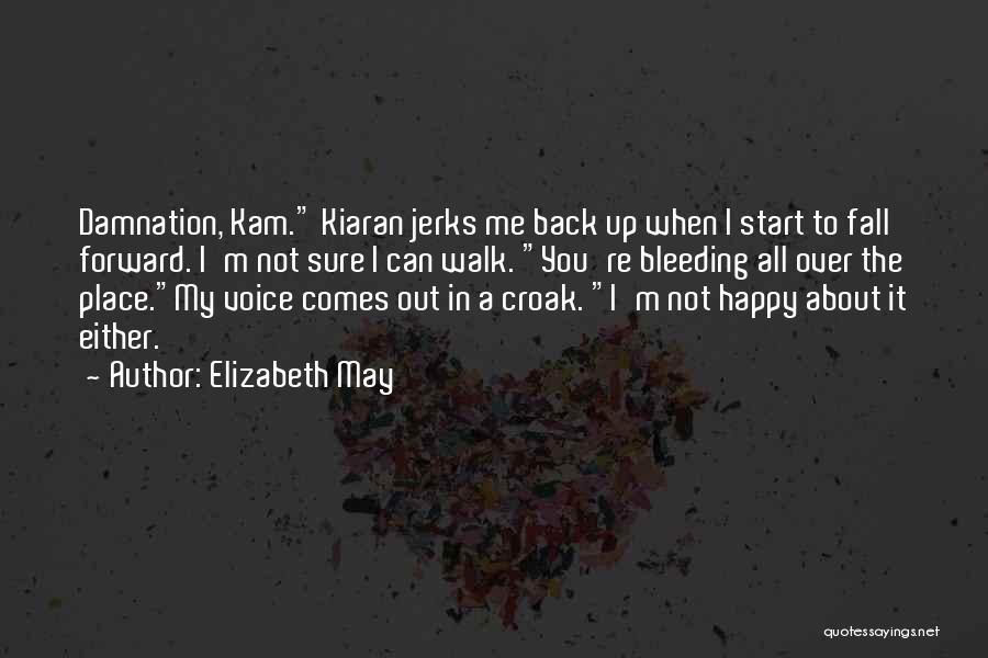 Elizabeth May Quotes: Damnation, Kam. Kiaran Jerks Me Back Up When I Start To Fall Forward. I'm Not Sure I Can Walk. You're