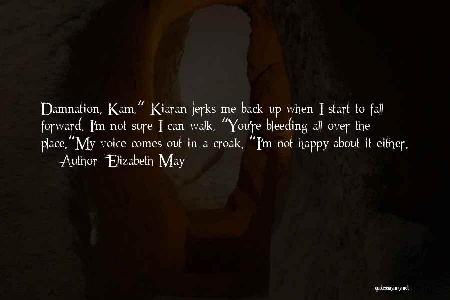 Elizabeth May Quotes: Damnation, Kam. Kiaran Jerks Me Back Up When I Start To Fall Forward. I'm Not Sure I Can Walk. You're