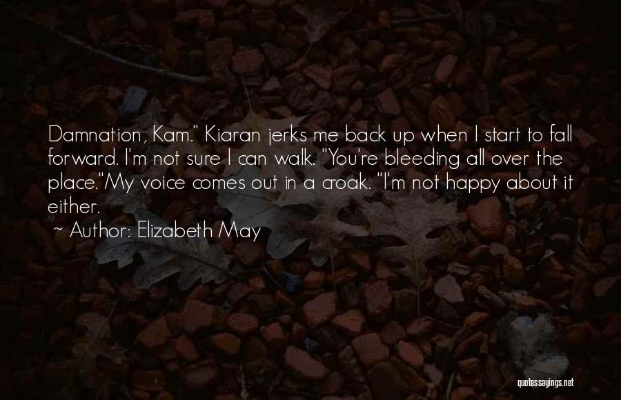 Elizabeth May Quotes: Damnation, Kam. Kiaran Jerks Me Back Up When I Start To Fall Forward. I'm Not Sure I Can Walk. You're