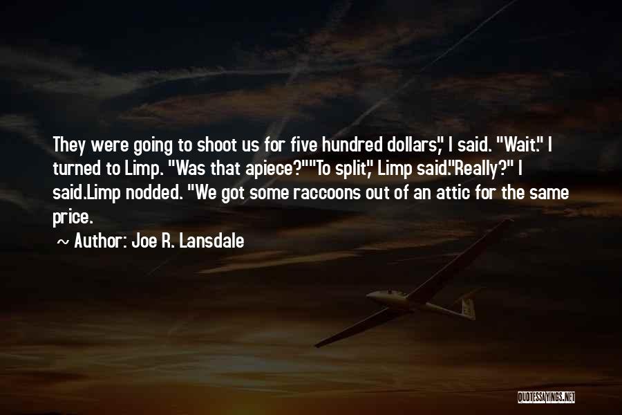Joe R. Lansdale Quotes: They Were Going To Shoot Us For Five Hundred Dollars, I Said. Wait. I Turned To Limp. Was That Apiece?to