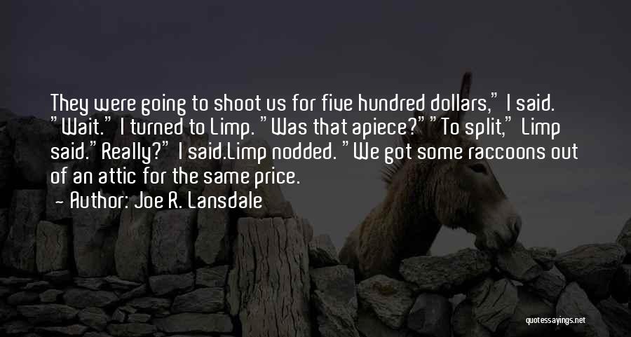 Joe R. Lansdale Quotes: They Were Going To Shoot Us For Five Hundred Dollars, I Said. Wait. I Turned To Limp. Was That Apiece?to