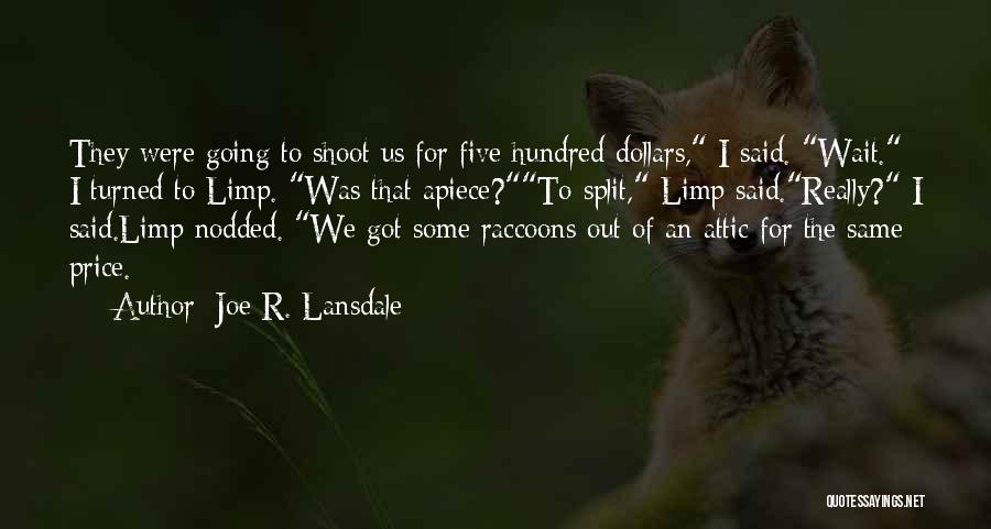 Joe R. Lansdale Quotes: They Were Going To Shoot Us For Five Hundred Dollars, I Said. Wait. I Turned To Limp. Was That Apiece?to