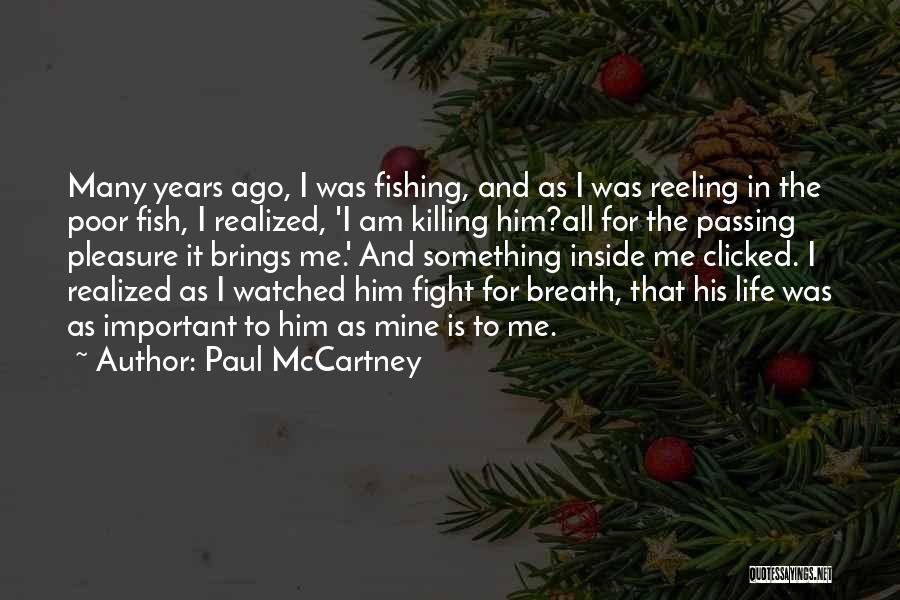 Paul McCartney Quotes: Many Years Ago, I Was Fishing, And As I Was Reeling In The Poor Fish, I Realized, 'i Am Killing