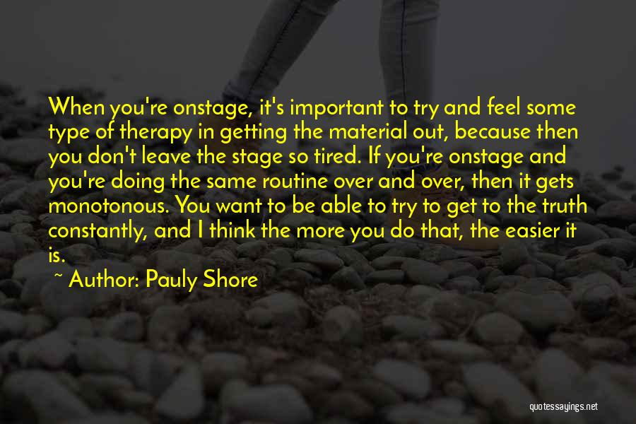 Pauly Shore Quotes: When You're Onstage, It's Important To Try And Feel Some Type Of Therapy In Getting The Material Out, Because Then