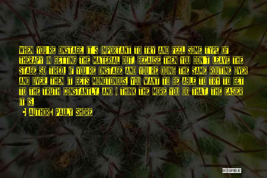 Pauly Shore Quotes: When You're Onstage, It's Important To Try And Feel Some Type Of Therapy In Getting The Material Out, Because Then
