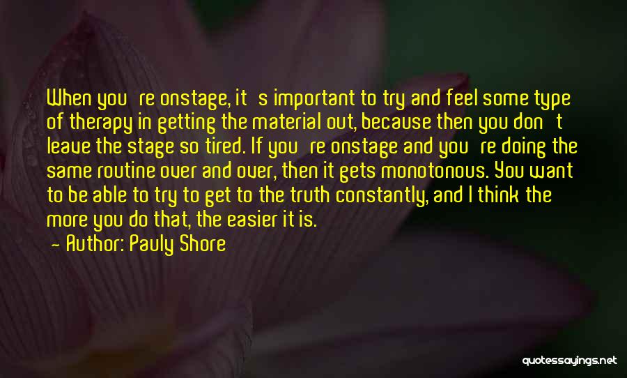 Pauly Shore Quotes: When You're Onstage, It's Important To Try And Feel Some Type Of Therapy In Getting The Material Out, Because Then