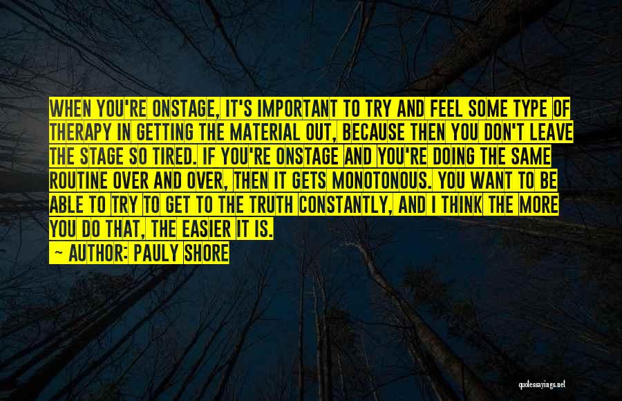 Pauly Shore Quotes: When You're Onstage, It's Important To Try And Feel Some Type Of Therapy In Getting The Material Out, Because Then