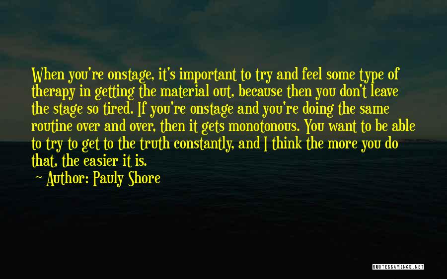 Pauly Shore Quotes: When You're Onstage, It's Important To Try And Feel Some Type Of Therapy In Getting The Material Out, Because Then